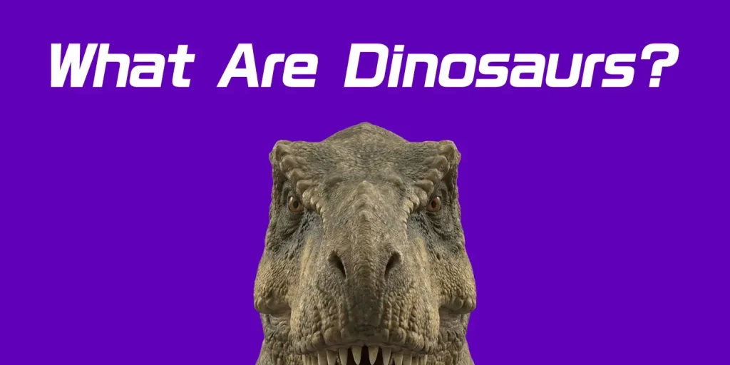 What Are Dinosaurs? Definitions, Characteristics, and Types Explained! Plus, Why They Grew So Big and Evolved Into Birds